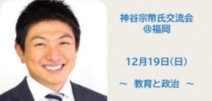 【12/19 （日）】福岡支部「〜神谷宗幣氏交流会＠福岡〜”教育と政治”」のご案内