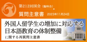 【質問主意書】　外国人留学生の増加に対応する日本語教育の体制整備に関する再質問主意書