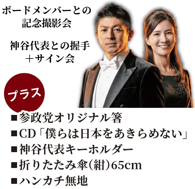 ボードメンバーとの記念撮影会、神谷代表との握手＋サイン会、参政党オリジナル箸、CD 「僕らは日本をあきらめない」、神谷代表キーホルダー、折りたたみ傘（紺）65cm、ハンカチ無地