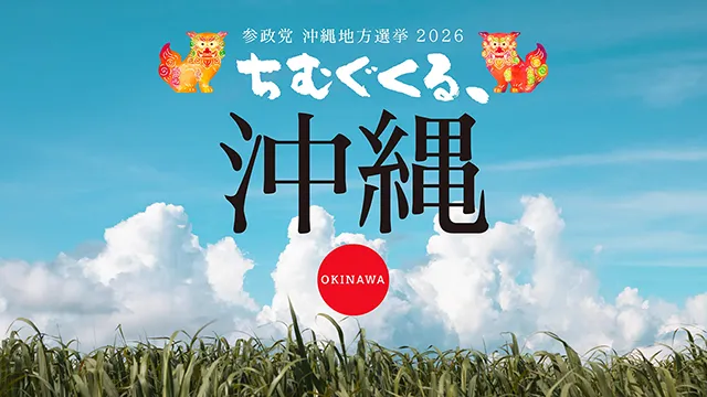 参政党 沖縄地方選挙 2026 ちむぐくる、沖縄。 イデオロギーで傷つけ合わない沖縄を、暮らしが貧困に脅かされない沖縄を、出生率だけでなく子供たちの笑顔も日本一の沖縄を、今こそ、一緒に。