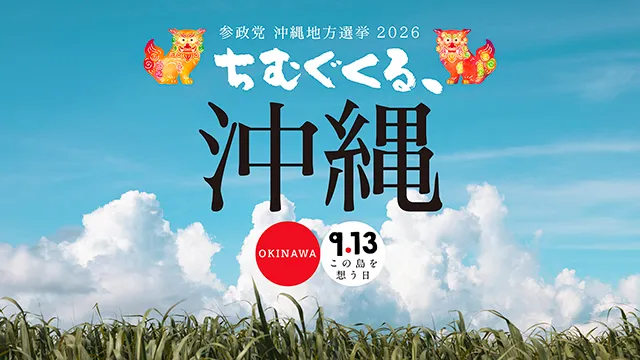 参政党 沖縄地方選挙 2026 ちむぐくる、沖縄。9.16この島を想う日。 イデオロギーで傷つけ合わない沖縄を、暮らしが貧困に脅かされない沖縄を、出生率だけでなく子供たちの笑顔も日本一の沖縄を、今こそ、一緒に。